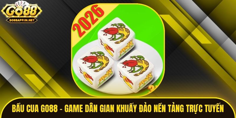 Bầu Cua Go88 - Game Dân Gian Khuấy Đảo Nền Tảng Trực Tuyến