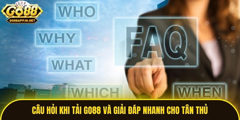 Câu hỏi khi tải Go88 và giải đáp nhanh cho tân thủ