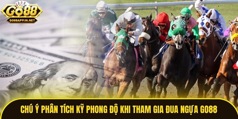 Chú ý phân tích kỹ phong độ khi tham gia đua ngựa Go88