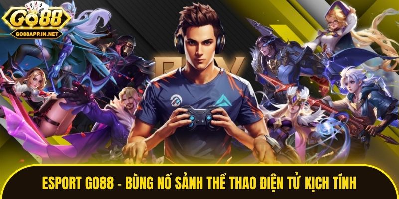 Esport Go88 - Bùng Nổ Sảnh Thể Thao Điện Tử Kịch Tính