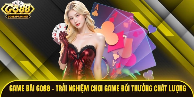 Game Bài Go88 - Trải Nghiệm Chơi Game Đổi Thưởng Chất Lượng
