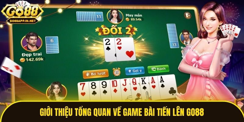 Giới thiệu tổng quan về game bài Tiến Lên Go88