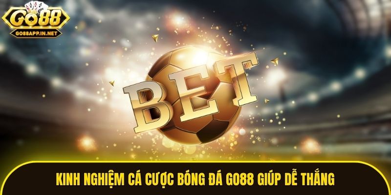 Kinh nghiệm cá cược bóng đá Go88 giúp dễ thắng