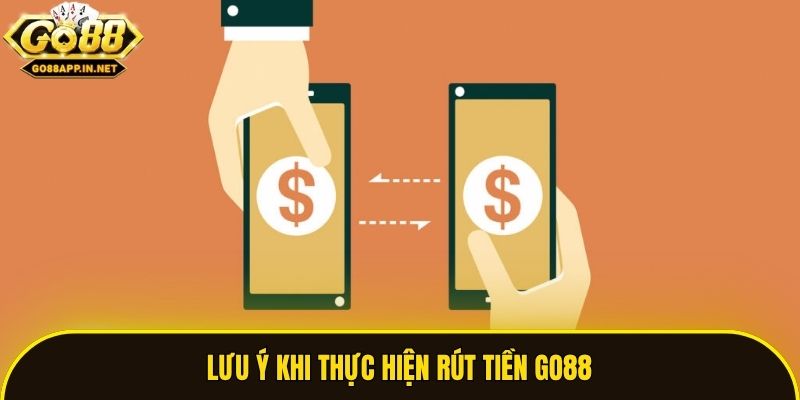 Lưu ý khi thực hiện rút tiền Go88