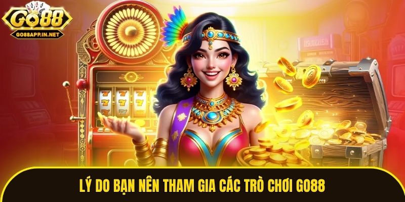 Lý do bạn nên tham gia các trò chơi Go88