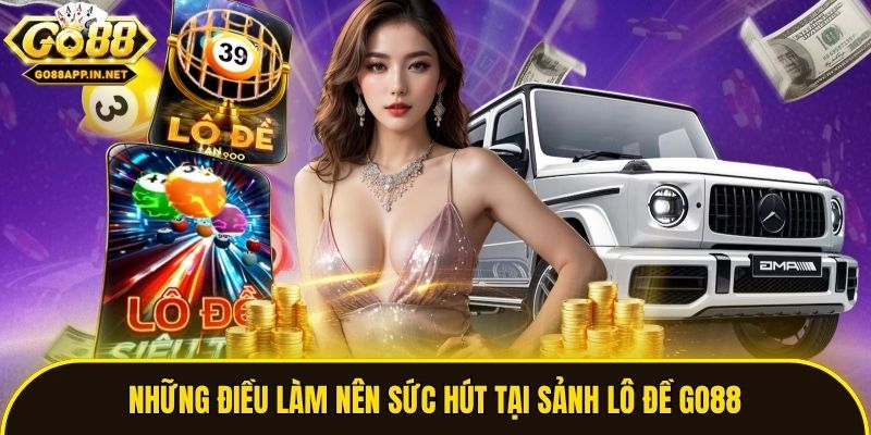 Những điều làm nên sức hút tại sảnh lô đề Go88