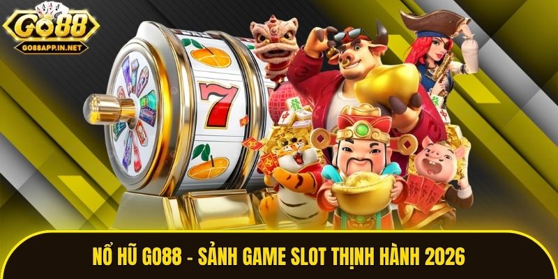 Nổ Hũ Go88 - Sảnh Game Slot Thịnh Hành 2026