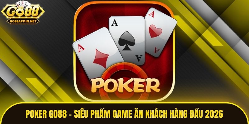 Poker Go88 - Siêu Phẩm Game Ăn Khách Hàng Đầu 2026
