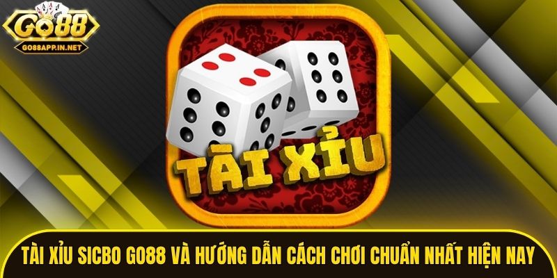 Tài Xỉu Sicbo Go88 Và Hướng Dẫn Cách Chơi Chuẩn Nhất Hiện Nay