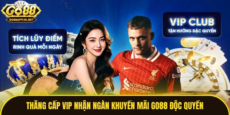 Thăng cấp VIP nhận ngàn khuyến mãi Go88 độc quyền