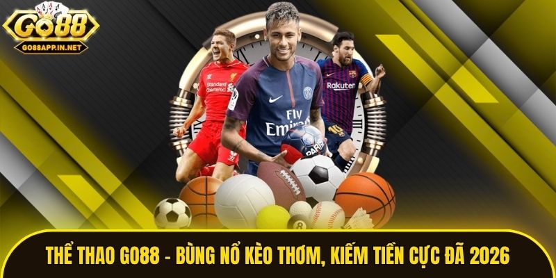 Thể Thao Go88 - Bùng Nổ Kèo Thơm, Kiếm Tiền Cực Đã 2026