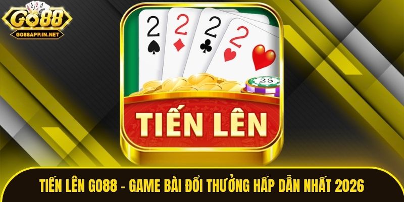 Tiến Lên Go88 - Game Bài Đổi Thưởng Hấp Dẫn Nhất 2026