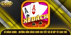 Xì Dách Go88 - Hướng Dẫn Cách Chơi Chi Tiết Và Bí Kíp Từ Cao Thủ